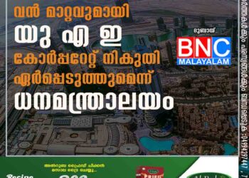 വരുമാനം വ‌ർദ്ധിപ്പിക്കാൻ വൻ മാറ്റവുമായി യു എ ഇ, കോർപ്പറേറ്റ് നികുതി ഏര്‍പ്പെടുത്തുമെന്ന് ധനമന്ത്രാലയം