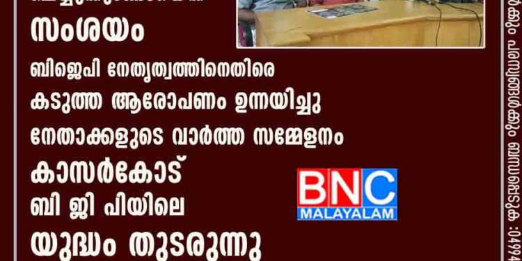 കെ സുരേന്ദ്രനെ ബ്ലാക് മെയിൽ ചെയ്യുന്നുണ്ടോയെന്ന് സംശയം .ബിജെപി നേതൃത്വത്തിനെതിരെ കടുത്ത ആരോപണം ഉന്നയിച്ചു നേതാക്കളുടെ വാർത്ത സമ്മേളനം . കാസർകോട് ബി ജി പിയിലെ യുദ്ധം തുടരുന്നു .