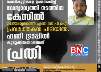 പ്രായപൂർത്തിയാകാത്ത പെൺകുട്ടികളെ ഉപയോഗിച്ച് വേശ്യാവൃത്തി നടത്തിയ കേസിൽ മഞ്ചേശ്വരത്തെ എസ്ഡിപിഐ പ്രവർത്തകൻ പിടിയിൽ. ഹണി ട്രാപ്പിൽ കുടുക്കിയതാണെന്ന് പ്രതി.