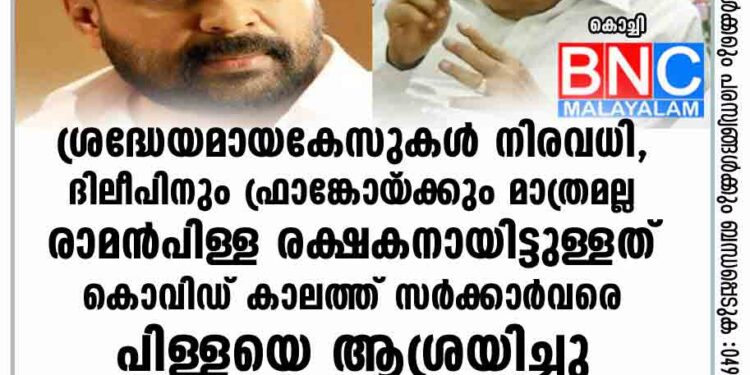 ശ്രദ്ധേയമായ കേസുകൾ നിരവധി, ദിലീപിനും ഫ്രാങ്കോയ‌്ക്കും മാത്രമല്ല രാമൻപിള്ള രക്ഷകനായിട്ടുള്ളത്: കൊവിഡ് കാലത്ത് സർക്കാർവരെ പിള്ളയെ ആശ്രയിച്ചു