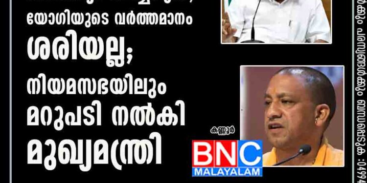 രണ്ട് സംസ്ഥാനങ്ങളെ തമ്മിൽ താരതമ്യം ചെയ്യരുത്, യോഗിയുടെ വർത്തമാനം ശരിയല്ല; നിയമസഭയിലും മറുപടി നൽകി മുഖ്യമന്ത്രി