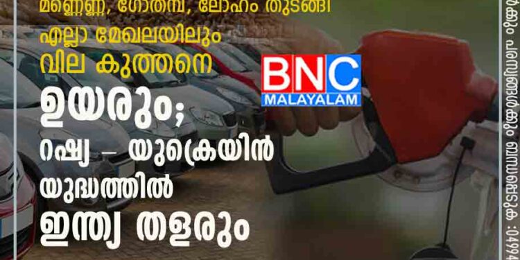 പെട്രോളും ഡീസലും മാത്രമല്ല,​ മണ്ണെണ്ണ, ഗോതമ്പ്,​ ലോഹം തുടങ്ങി എല്ലാ മേഖലയിലും വില കുത്തനെ ഉയരും; റഷ്യ - യുക്രെയിൻ യുദ്ധത്തിൽ ഇന്ത്യ തളരും