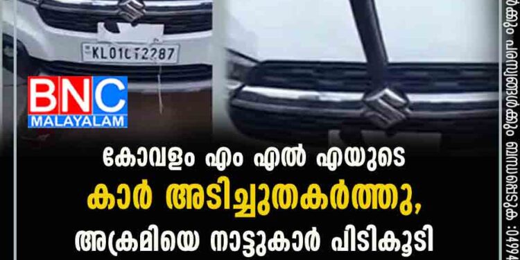 കോവളം എം എൽ എയുടെ കാർ അടിച്ചുതകർത്തു, അക്രമിയെ നാട്ടുകാർ പിടികൂടി