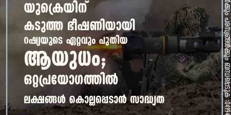 മിസൈൽ, ഷെൽ ആക്രമണങ്ങൾക്ക് പിന്നാലെ യുക്രെയിന് കടുത്ത ഭീഷണിയായി റഷ്യയുടെ ഏറ്റവും പുതിയ ആയുധം; ഒറ്റപ്രയോഗത്തിൽ ലക്ഷങ്ങൾ കൊല്ലപ്പെടാൻ സാദ്ധ്യത