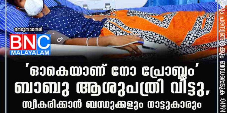 'ഓകെയാണ് നോ പ്രോബ്ലം'; ബാബു ആശുപത്രി വിട്ടു, സ്വീകരിക്കാൻ ബന്ധുക്കളും നാട്ടുകാരും