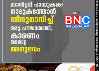 സാനിറ്ററി ​പാഡുകളെ നാടുകടത്താൻ തീരുമാനിച്ച് ഒരു പഞ്ചായത്ത്; കാരണം ഒരൊറ്റ അനുഭവം