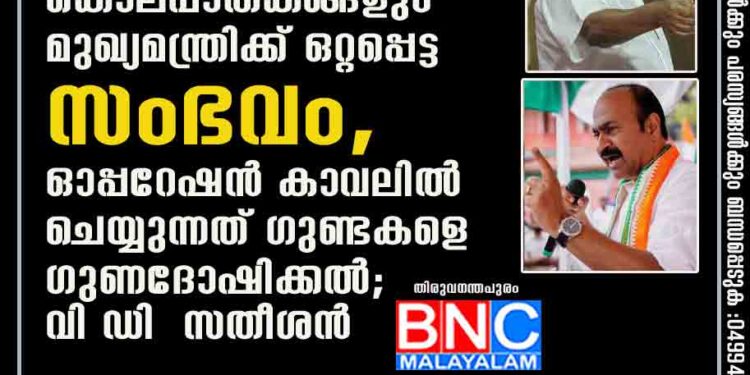 എല്ലാ രാഷ്ട്രീയ കൊലപാതകങ്ങളും മുഖ്യമന്ത്രിക്ക് ഒറ്റപ്പെട്ട സംഭവം, ഓപ്പറേഷൻ കാവലിൽ ചെയ്യുന്നത് ഗുണ്ടകളെ ഗുണദോഷിക്കൽ; വി ഡി സതീശൻ