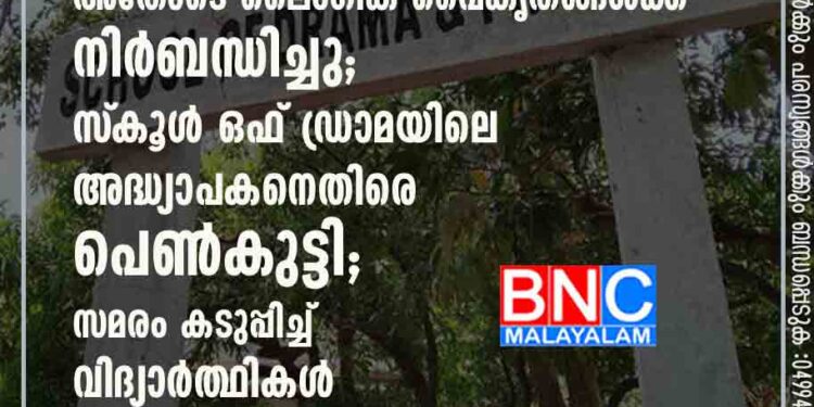 തടയാൻ ശ്രമിച്ചപ്പോൾ അയാൾക്ക് വാശിയായി; അതോടെ ലൈംഗിക വൈകൃതങ്ങൾക്ക് നിർബന്ധിച്ചു; സ്‌കൂൾ ഒഫ് ഡ്രാമയിലെ അദ്ധ്യാപകനെതിരെ പെൺകുട്ടി; സമരം കടുപ്പിച്ച് വിദ്യാർത്ഥികൾ