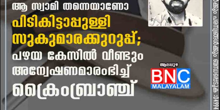 ഹരിദ്വാറിൽ കണ്ട ആ സ്വാമി തന്നെയാണോ പിടികിട്ടാപ്പുള്ളി സുകുമാരക്കുറുപ്പ്; പഴയ കേസിൽ വീണ്ടും അന്വേഷണമാരംഭിച്ച് ക്രൈംബ്രാഞ്ച്