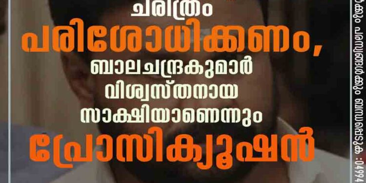 ദിലീപിന്റെ ചരിത്രം പരിശോധിക്കണം, ബാലചന്ദ്രകുമാർ വിശ്വസ്തനായ സാക്ഷിയാണെന്നും പ്രോസിക്യൂഷൻ