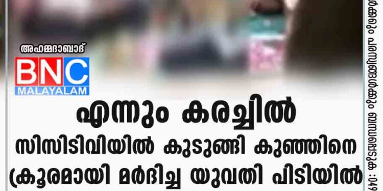 എന്നും കരച്ചില്‍, സിസിടിവിയില്‍ കുടുങ്ങി; കുഞ്ഞിനെ ക്രൂരമായി മര്‍ദിച്ച യുവതി പിടിയില്‍