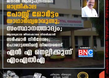 കാസർകോട് ജനറൽ ആശുപത്രിയിലെ രാത്രികാല പോസ്റ്റ് മോർട്ടം യാഥാർഥ്യമാവുന്നു; സംസ്ഥാനത്താദ്യം; ആവശ്യമായ ജീവനക്കാരെ നിയമിക്കാൻ സർക്കാർ നിർദേശം; പോരാട്ടത്തിന്റെ വിജയമെന്ന് എൻ എ നെല്ലിക്കുന്ന് എംഎൽഎ