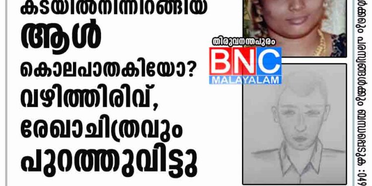 കൈയില്‍ മുറിവുമായി കടയില്‍നിന്നിറങ്ങിയ ആള്‍ കൊലപാതകിയോ? വഴിത്തിരിവ്, രേഖാചിത്രവും പുറത്തുവിട്ടു