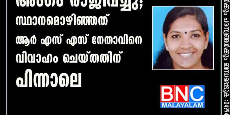 സി പി എം പഞ്ചായത്ത് അംഗം രാജിവച്ചു; സ്ഥാനമൊഴിഞ്ഞത് ആർ എസ് എസ് നേതാവിനെ വിവാഹം ചെയ്തതിന് പിന്നാലെ