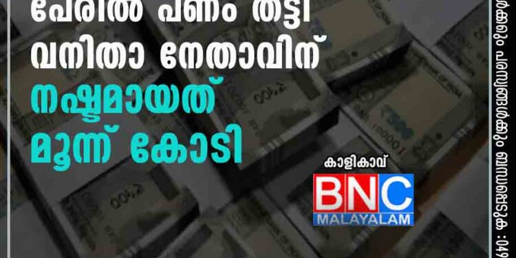 തുറക്കാത്ത ജ്വല്ലറിയുടെ പേരില്‍ പണം തട്ടി; വനിതാ നേതാവിന് നഷ്ടമായത് മൂന്ന് കോടി