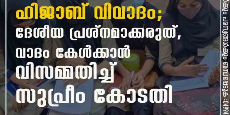 ഹിജാബ് വിവാദം; ദേശീയ പ്രശ്നമാക്കരുത്, വാദം കേൾക്കാൻ വിസമ്മതിച്ച് സുപ്രീം കോടതി