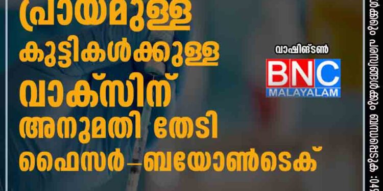 അഞ്ച് വയസില്‍ താഴെ പ്രായമുള്ള കുട്ടികള്‍ക്കുള്ള വാക്‌സിന് അനുമതി തേടി ഫൈസര്‍-ബയോണ്‍ടെക്