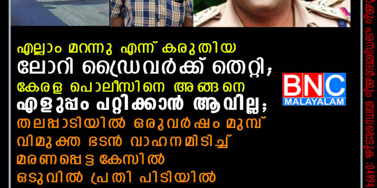 എല്ലാം മറന്നു എന്ന് കരുതിയ ലോറി ഡ്രൈവര്‍ക്ക് തെറ്റി; കേരള പൊലീസിനെ അങ്ങനെ എളുപ്പം പറ്റിക്കാന്‍ ആവില്ല; തലപ്പാടിയില്‍ ഒരുവര്‍ഷം മുമ്പ് വിമുക്ത ഭടന്‍ വാഹനമിടിച്ച് മരണപ്പെട്ട കേസില്‍ ഒടുവില്‍ പ്രതി പിടിയില്‍