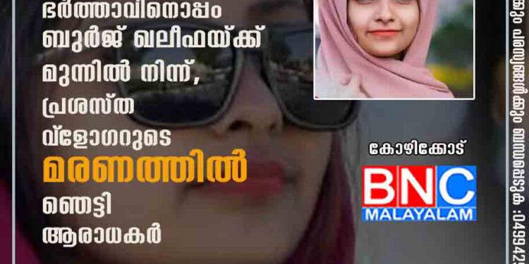 അവസാനത്തെ പോസ്റ്റ് ഭർത്താവിനൊപ്പം ബുർജ് ഖലീഫയ്ക്ക് മുന്നിൽ നിന്ന്, പ്രശസ്ത വ്‌ളോഗറുടെ മരണത്തിൽ ഞെട്ടി ആരാധകർ