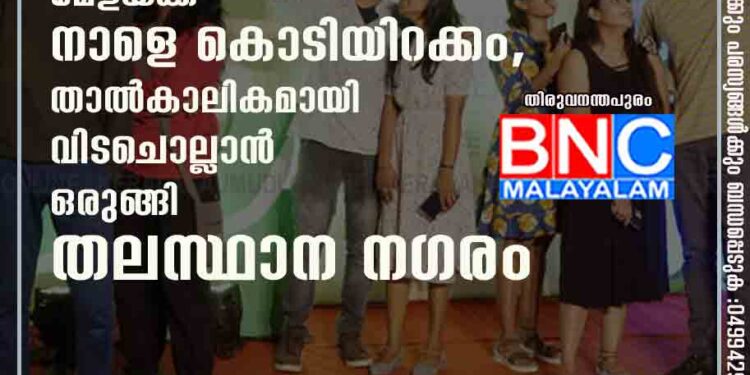 വൈവിദ്ധ്യങ്ങളുടെ മേളയ‌്ക്ക് നാളെ കൊടിയിറക്കം,​ താൽകാലികമായി വിടചൊല്ലാൻ ഒരുങ്ങി തലസ്ഥാന നഗരം