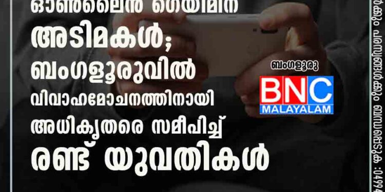 ഭർത്താക്കന്മാർ ഓൺലൈൻ ഗെയിമിന് അടിമകൾ; ബംഗളൂരുവിൽ വിവാഹമോചനത്തിനായി അധികൃതരെ സമീപിച്ച് രണ്ട് യുവതികൾ