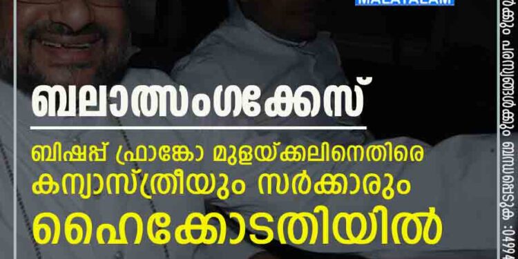 ബലാത്സം​ഗ‌ക്കേസ്; ബിഷപ്പ് ഫ്രാങ്കോ മുളയ്ക്കലിനെതിരെ കന്യാസ്ത്രീയും സർക്കാരും ഹൈക്കോടതിയിൽ