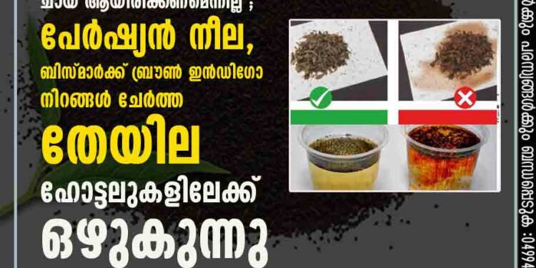 രുചിയും നിറവും ഉണ്ടാകാം ;എന്നാൽ കുടിച്ചത് ചായ ആയിരിക്കണമെന്നില്ല ;പേർഷ്യൻ നീല,ബിസ്മാർക്ക് ബ്രൗൺ ഇൻഡിഗോ നിറങ്ങൾ ചേർത്ത തേയില ഹോട്ടലുകളിലേക്ക് ഒഴുകുന്നു.