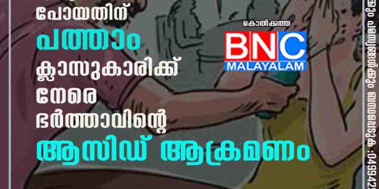 പരീക്ഷ എഴുതാൻ പോയതിന് പത്താം ക്ലാസുകാരിക്ക് നേരെ ഭർത്താവിന്റെ ആസിഡ് ആക്രമണം