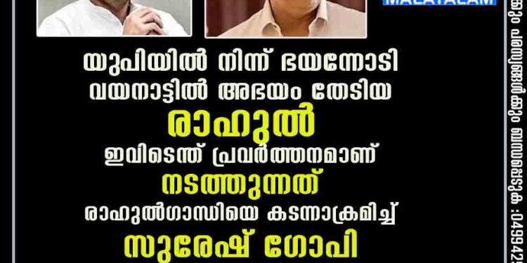 'യു‌പിയിൽ നിന്ന് ഭയന്നോടി വയനാട്ടിൽ അഭയം തേടിയ രാഹുൽ ഇവിടെന്ത് പ്രവർത്തനമാണ് നടത്തുന്നത്'; രാഹുൽഗാന്ധിയെ കടന്നാക്രമിച്ച് സുരേഷ് ഗോപി