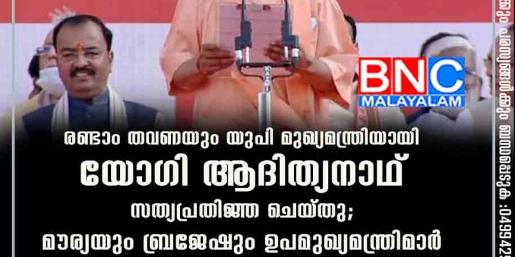 രണ്ടാം തവണയും യുപി മുഖ്യമന്ത്രിയായി യോഗി ആദിത്യനാഥ് സത്യപ്രതിജ്ഞ ചെയ‌്തു; മൗര്യയും ബ്രജേഷും ഉപമുഖ്യമന്ത്രിമാർ