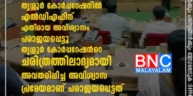 യുഡിഎഫിന് അടിപതറി; തൃശ്ശൂര്‍ കോര്‍പ്പറേഷനില്‍ എല്‍ഡിഎഫിന് എതിരായ അവിശ്വാസം പരാജയപ്പെട്ടു തൃശ്ശൂര്‍ കോര്‍പ്പറേഷന്‍റെ ചരിത്രത്തിലാദ്യമായി അവതരിപ്പിച്ച അവിശ്വാസ പ്രമേയമാണ് പരാജയപ്പെട്ടത്.