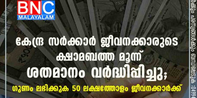 കേന്ദ്ര സർക്കാർ ജീവനക്കാരുടെ ക്ഷാമബത്ത മൂന്ന് ശതമാനം വർദ്ധിപ്പിച്ചു; ഗുണം ലഭിക്കുക 50 ലക്ഷത്തോളം ജീവനക്കാർക്ക്