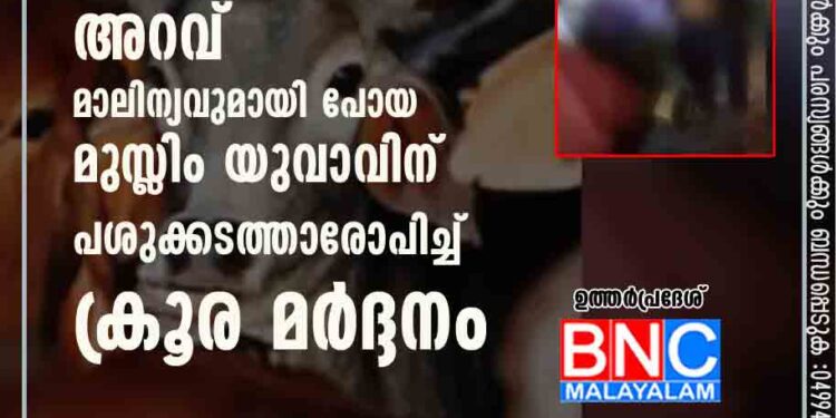 ഉത്തര്‍ പ്രദേശില്‍ അറവ് മാലിന്യവുമായി പോയ മുസ്ലിം യുവാവിന് പശുക്കടത്താരോപിച്ച് ക്രൂര മർദ്ദനം