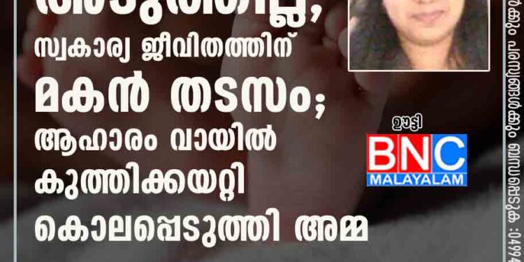 ഭർത്താവ് അടുത്തില്ല, സ്വകാര്യ ജീവിതത്തിന് മകൻ തടസം; ആഹാരം വായിൽ കുത്തിക്കയറ്റി കൊലപ്പെടുത്തി അമ്മ