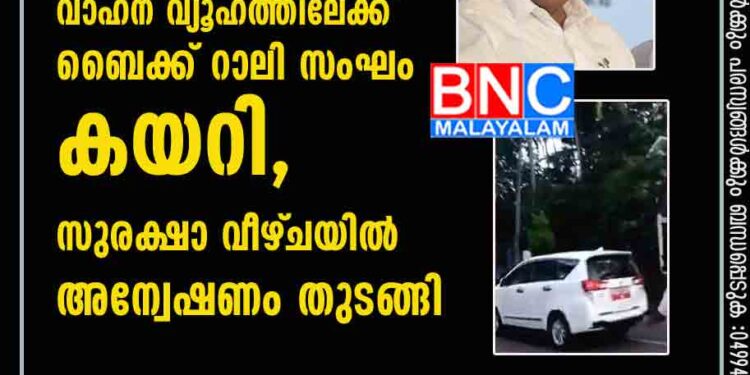 മു​ഖ്യ​മ​ന്ത്രി​യു​ടെ​ ​വാ​ഹന വ്യൂ​ഹ​ത്തി​ലേ​ക്ക് ബൈ​ക്ക് ​റാ​ലി​ ​സം​ഘം​ ​ക​യ​റി,​ സുരക്ഷാ വീഴ്‌ചയിൽ അന്വേഷണം തുടങ്ങി