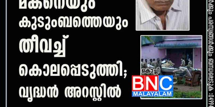 ഇടുക്കിയിൽ മകനെയും കുടുംബത്തെയും തീവച്ച് കൊലപ്പെടുത്തി; വൃദ്ധൻ അറസ്റ്റിൽ