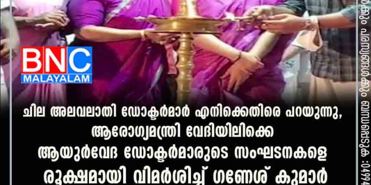 ചില അലവലാതി ഡോക്ടർമാർ എനിക്കെതിരെ പറയുന്നു, ആരോഗ്യമന്ത്രി വേദിയിലിക്കെ ആയുർവേദ ഡോക്ടർമാരുടെ സംഘടനകളെ രൂക്ഷമായി വിമർശിച്ച് ഗണേശ് കുമാർ