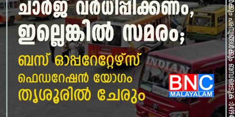 ചാർജ് വർധിപ്പിക്കണം, ഇല്ലെങ്കിൽ സമരം; ബസ് ഓപ്പറേറ്റേഴ്സ് ഫെഡറേഷൻ യോഗം തൃശൂരിൽ ചേരും