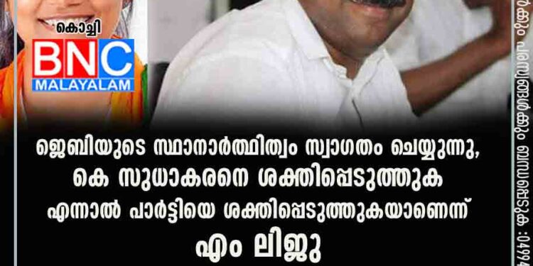 ജെബിയുടെ സ്ഥാനാർത്ഥിത്വം സ്വാഗതം ചെയ്യുന്നു, കെ സുധാകരനെ ശക്തിപ്പെടുത്തുക എന്നാൽ പാർട്ടിയെ ശക്തിപ്പെടുത്തുകയാണെന്ന് എം ലിജു