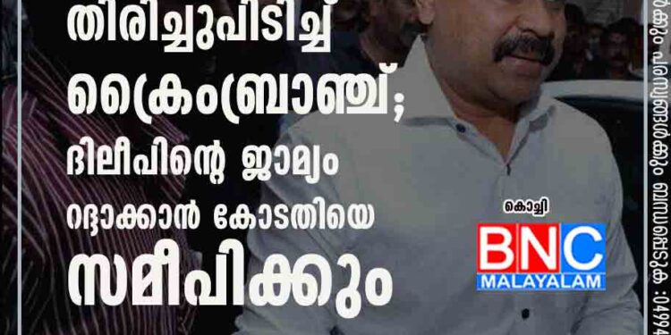 നശിപ്പിച്ച തെളിവുകൾ തിരിച്ചുപിടിച്ച് ക്രൈംബ്രാഞ്ച്; ദിലീപിന്റെ ജാമ്യം റദ്ദാക്കാൻ കോടതിയെ സമീപിക്കും