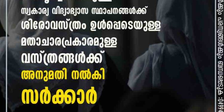 കർണാടകയിൽ ന്യൂനപക്ഷ വിഭാഗത്തിന്‍റെ നേതൃത്വത്തിലുള്ള സ്വകാര്യ വിദ്യാഭ്യാസ സ്ഥാപനങ്ങൾക്ക് ശിരോവസ്ത്രം ഉൾപ്പെടെയുള്ള മതാചാരപ്രകാരമുള്ള വസ്ത്രങ്ങൾക്ക് അനുമതി നൽകി സർക്കാർ