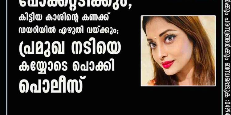 തിരക്കുള്ള സ്ഥലങ്ങളിൽ പോയി പോക്കറ്റടിക്കും, കിട്ടിയ കാശിന്റെ കണക്ക് ഡയറിയിൽ എഴുതി വയ്ക്കും; പ്രമുഖ നടിയെ കയ്യോടെ പൊക്കി പൊലീസ്