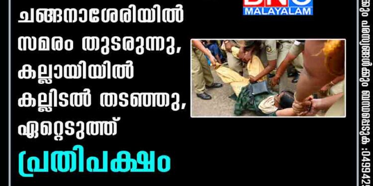 കെ റെയിലിനെതിരെ സമരം ശക്തം; ചങ്ങനാശേരിയിൽ സമരം തുടരുന്നു, കല്ലായിയിൽ കല്ലിടൽ തടഞ്ഞു, ഏറ്റെടുത്ത് പ്രതിപക്ഷം