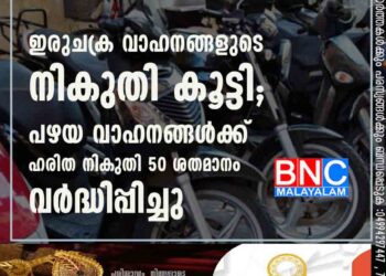 ഇരുചക്ര വാഹനങ്ങളുടെ നികുതി കൂട്ടി; പഴയ വാഹനങ്ങൾക്ക് ഹരിത നികുതി 50 ശതമാനം വർദ്ധിപ്പിച്ചു