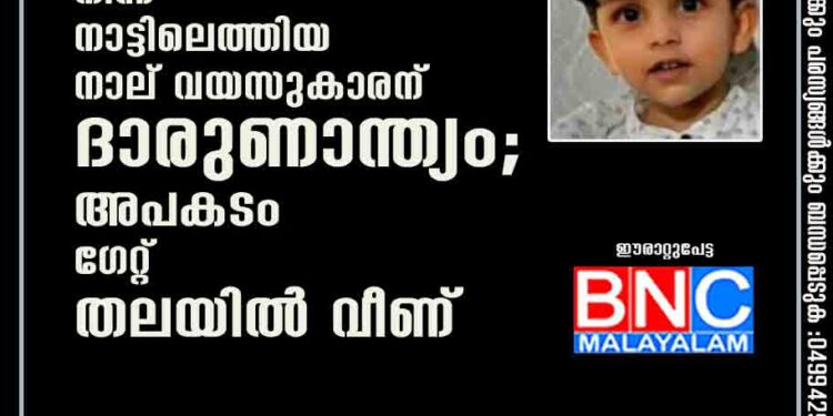 ദുബായിൽ നിന്ന് നാട്ടിലെത്തിയ നാല് വയസുകാരന് ദാരുണാന്ത്യം; അപകടം ഗേറ്റ് തലയിൽ വീണ്