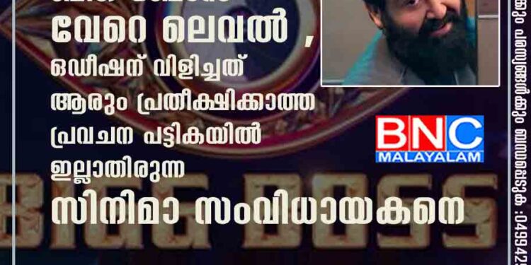 ഇക്കുറി ബിഗ് ബോസ് വേറെ ലെവൽ , ഒഡീഷന് വിളിച്ചത് ആരും പ്രതീക്ഷിക്കാത്ത പ്രവചന പട്ടികയിൽ ഇല്ലാതിരുന്ന സിനിമാ സംവിധായകനെ