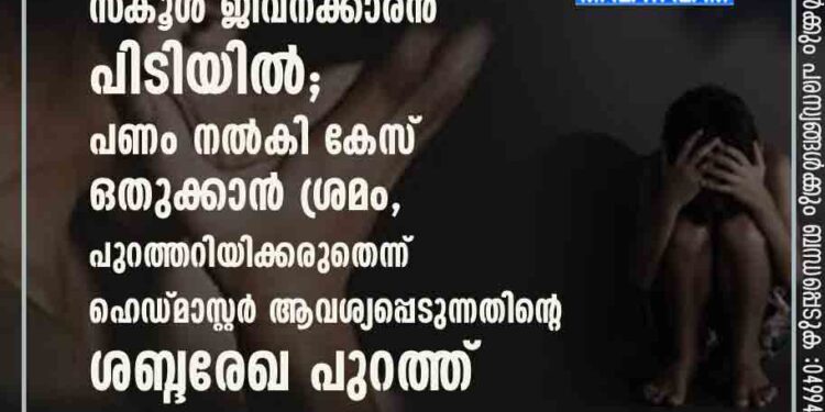 അന്ധവിദ്യാർത്ഥിയെ പീഡിപ്പിച്ച സ്‌കൂൾ ജീവനക്കാരൻ പിടിയിൽ; പണം നൽകി കേസ് ഒതുക്കാൻ ശ്രമം, പുറത്തറിയിക്കരുതെന്ന് ഹെഡ്മാസ്റ്റർ ആവശ്യപ്പെടുന്നതിന്റെ ശബ്ദരേഖ പുറത്ത്