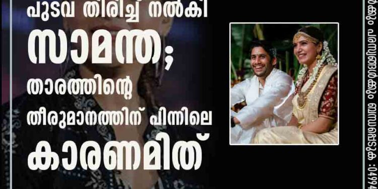 നാഗചൈതന്യ കൊടുത്ത പുടവ തിരിച്ച് നൽകി സാമന്ത; താരത്തിന്റെ തീരുമാനത്തിന് പിന്നിലെ കാരണമിത്