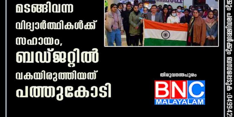 യുക്രെയിനിൽ നിന്ന് മടങ്ങിവന്ന വിദ്യാർത്ഥികൾക്ക് സഹായം, ബഡ്ജറ്റിൽ വകയിരുത്തിയത് പത്തുകോടി