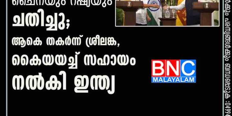 ചങ്ങാതിമാരായി കൂടെയുണ്ടായിരുന്ന ചൈനയും റഷ്യയും ചതിച്ചു; ആകെ തകർന്ന് ശ്രീലങ്ക, കൈയയച്ച് സഹായം നൽകി ഇന്ത്യ